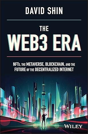 The Web3 Era: NFTs, the Metaverse, Blockchain, and the Future of the Decentralized Internet