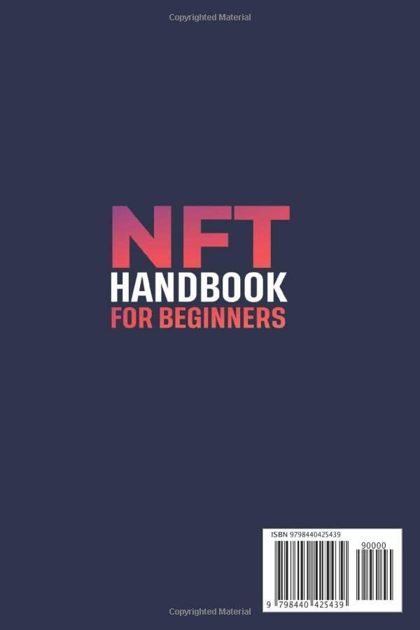 The NFT Handbook for Beginners: The Complete Crash Course to Creating, Selling, and Buying Non-Fungible Tokens - Make Money Using Cryptocurrency and Blockchain Technology